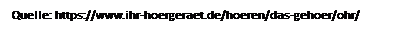 Textfeld: Quelle: https://www.ihr-hoergeraet.de/hoeren/das-gehoer/ohr/